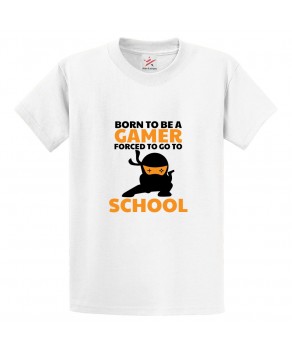 Born To Be A Gamer, Forced To Go To School Funny Classic Unisex Kids and Adults T-Shirt
